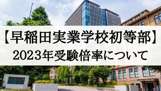 2023年最新】早稲田実業学校初等部の倍率、偏差値、入試日程、合格する